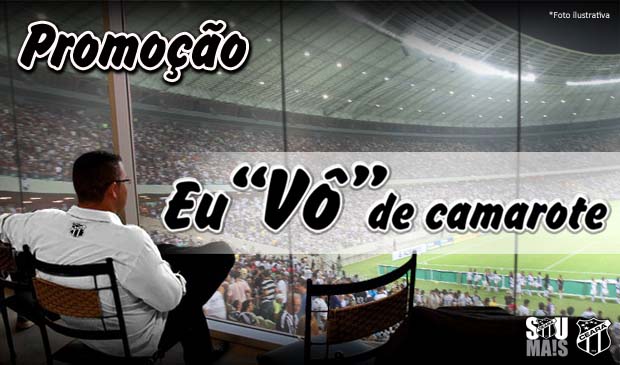 Eu “Vô” de camarote no jogo Ceará x Oeste